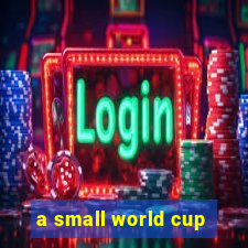 a small world cup